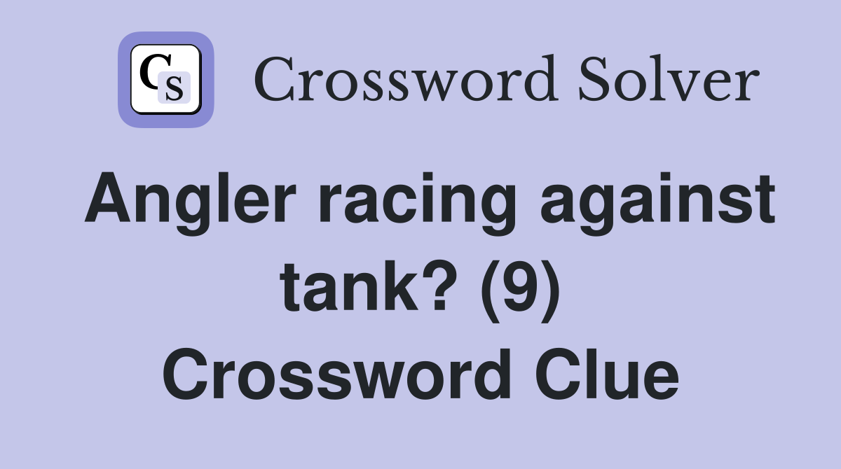 Angler racing against tank? (9) Crossword Clue