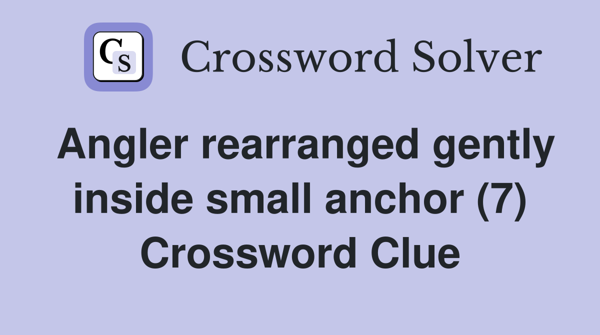 Angler rearranged gently inside small anchor (7) Crossword Clue