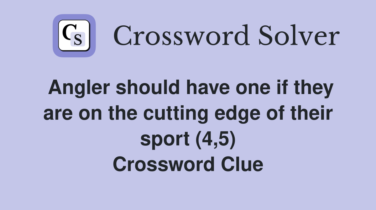Angler should have one if they are on the cutting edge of their sport (4,5) Crossword Clue