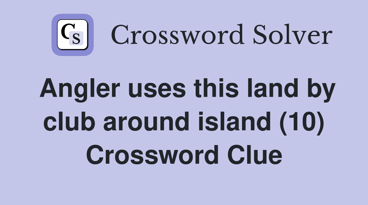 Angler uses this land by club around island (10) Crossword Clue