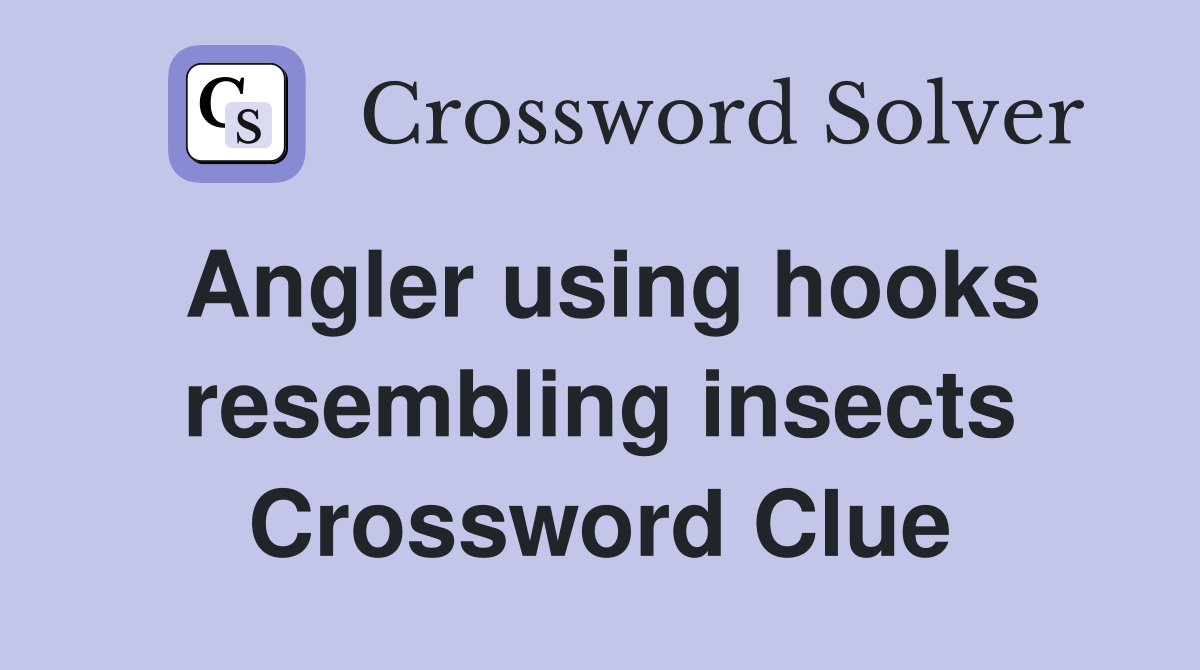 Angler using hooks resembling insects Crossword Clue