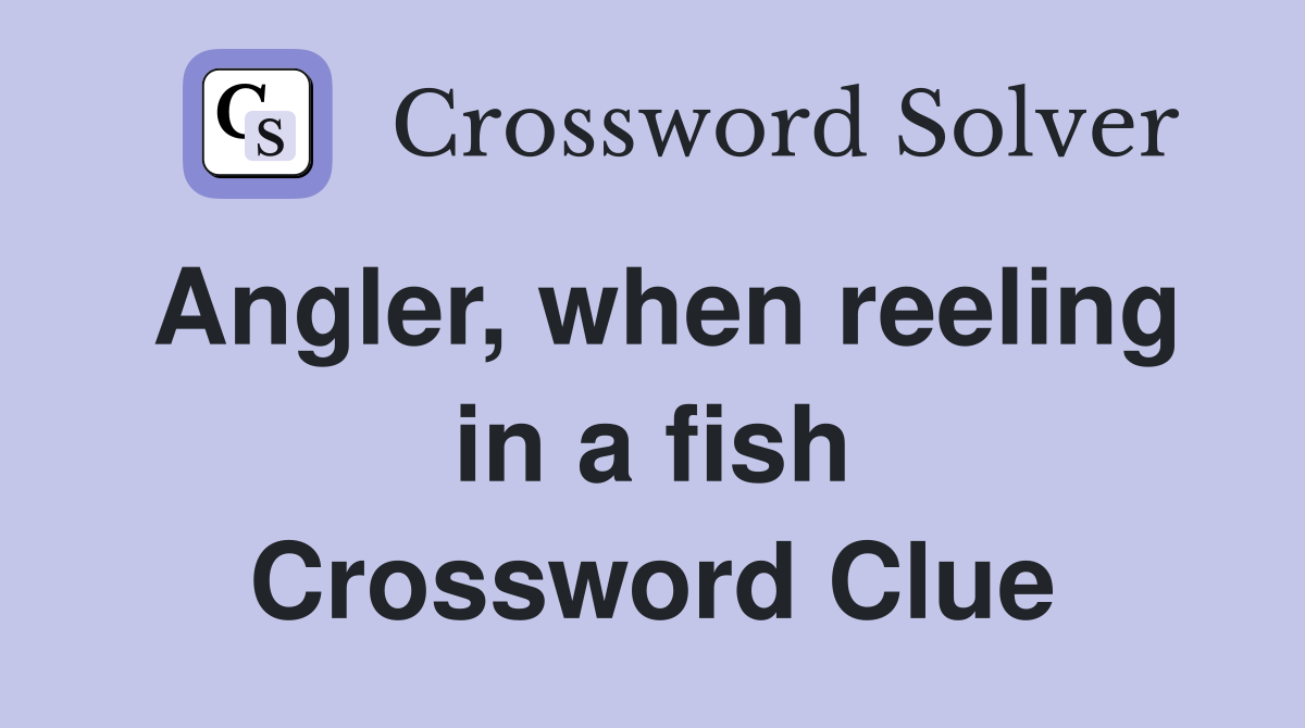 Angler, when reeling in a fish Crossword Clue