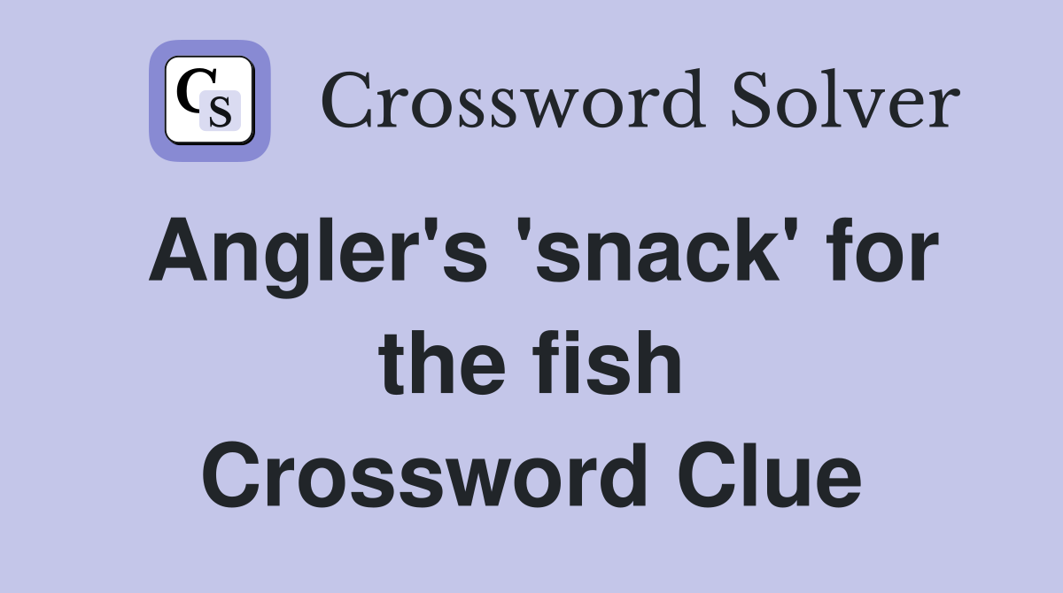 Angler's 'snack' for the fish Crossword Clue