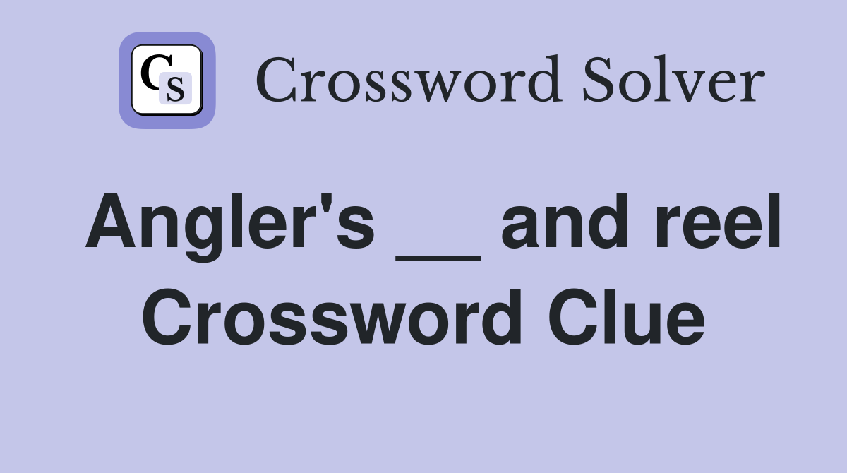 Angler's __ and reel Crossword Clue