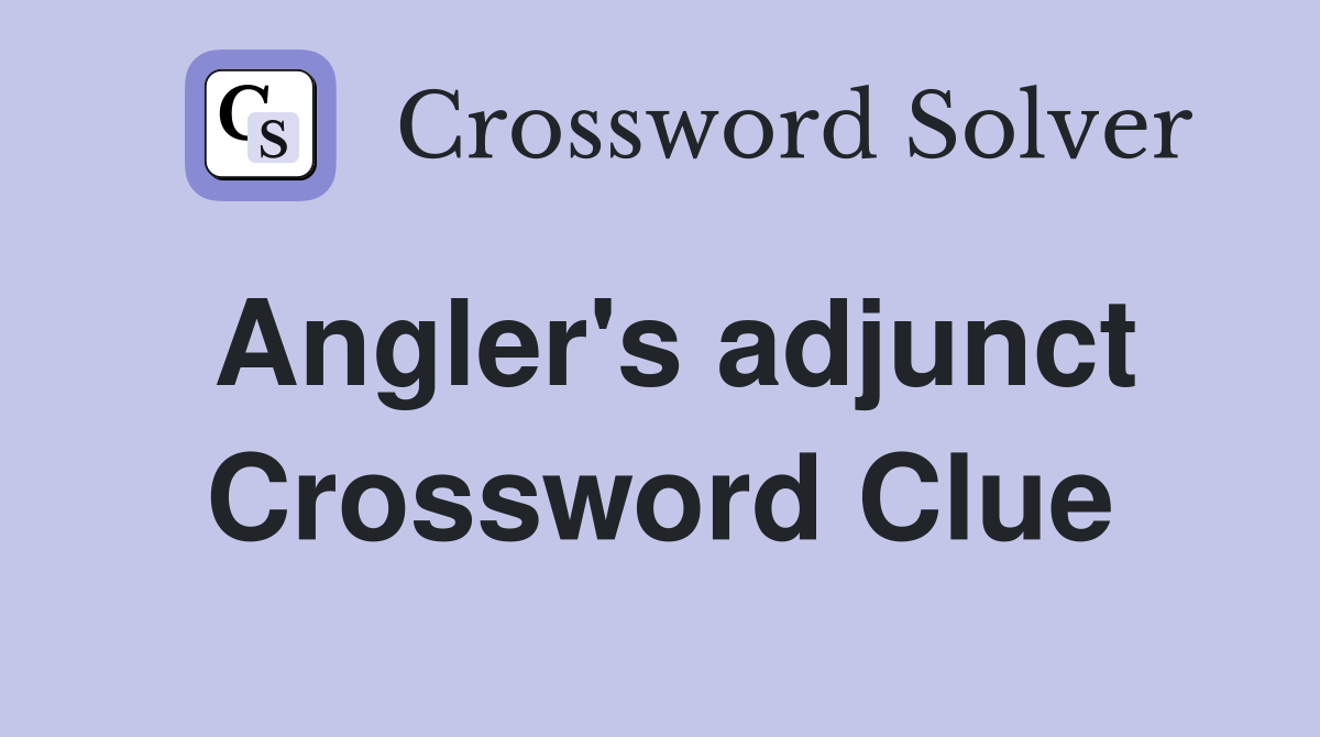 Angler's adjunct Crossword Clue
