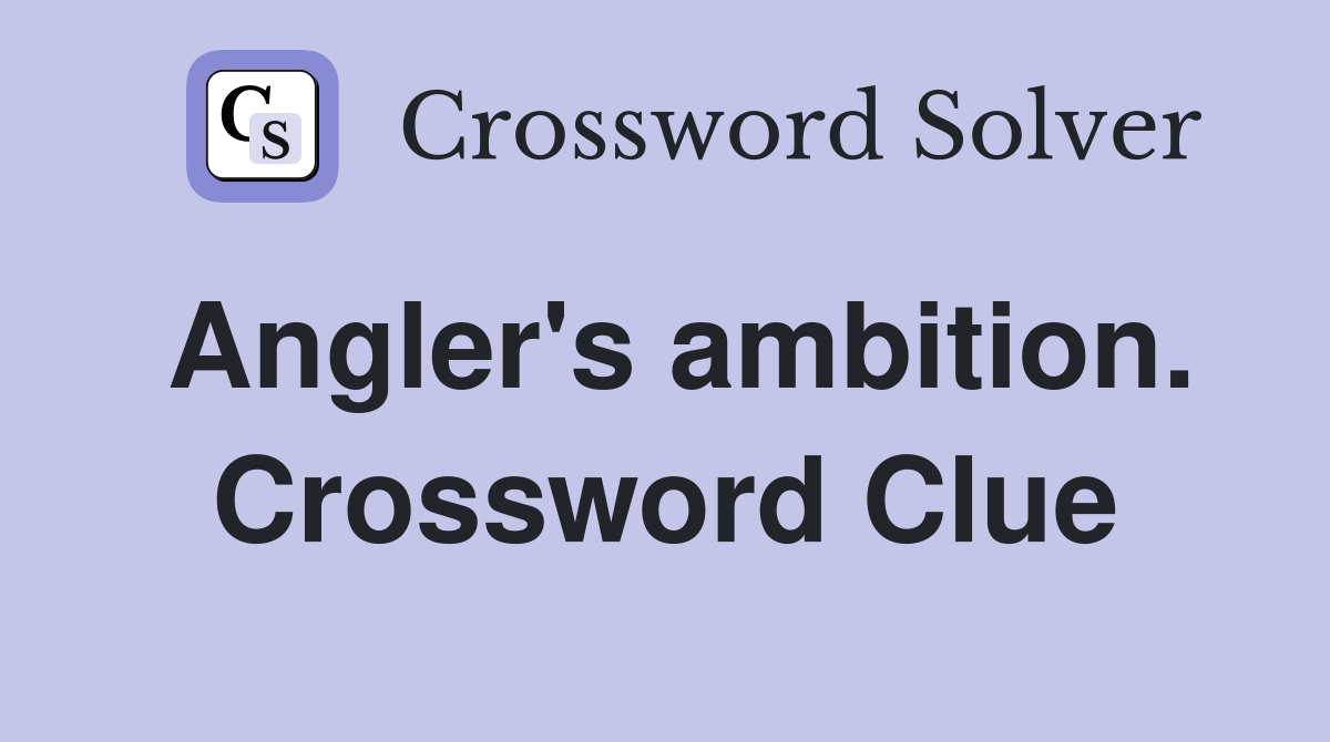 Angler's ambition. Crossword Clue