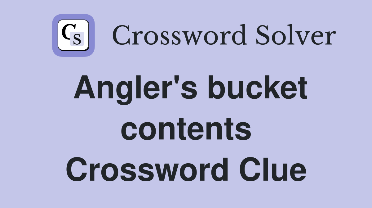 Angler's bucket contents Crossword Clue