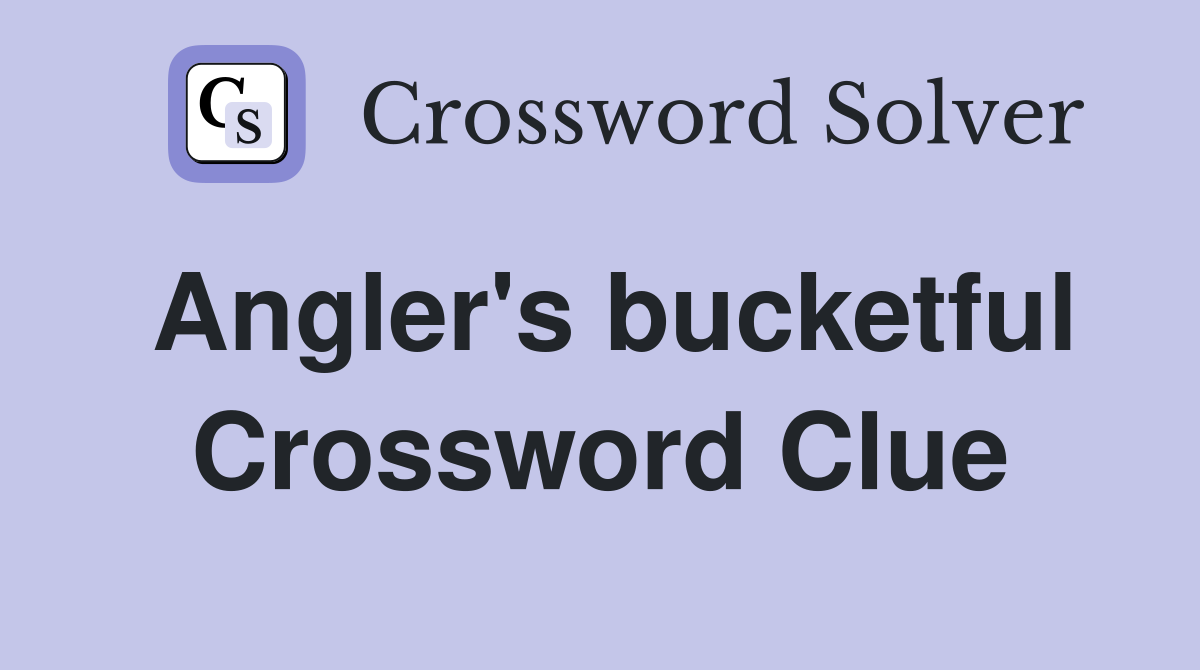 Angler's bucketful Crossword Clue