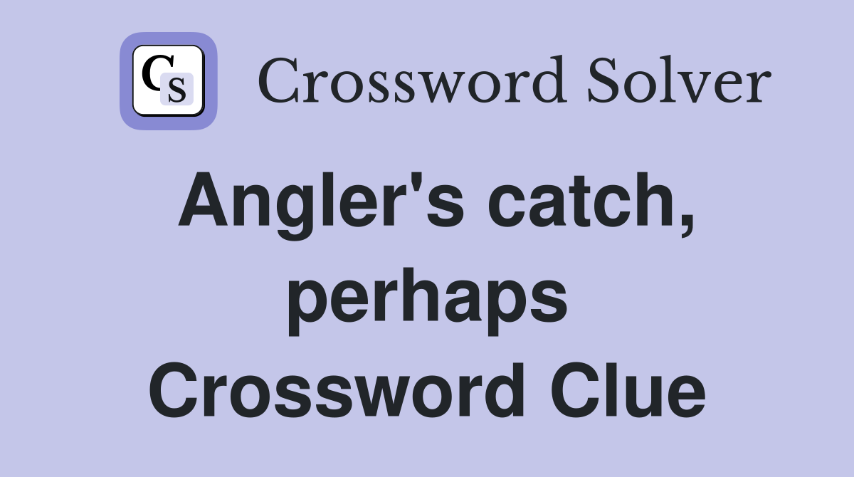 Angler's catch, perhaps Crossword Clue