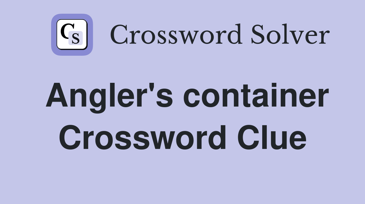 Angler's container Crossword Clue