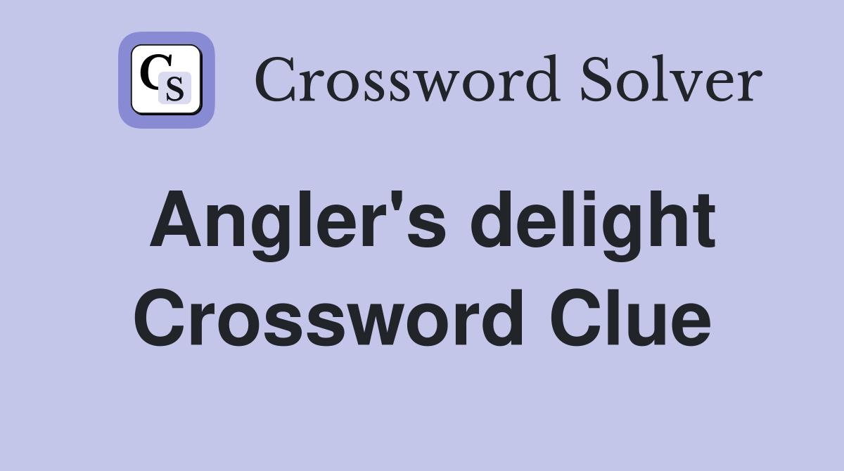 Angler's delight Crossword Clue
