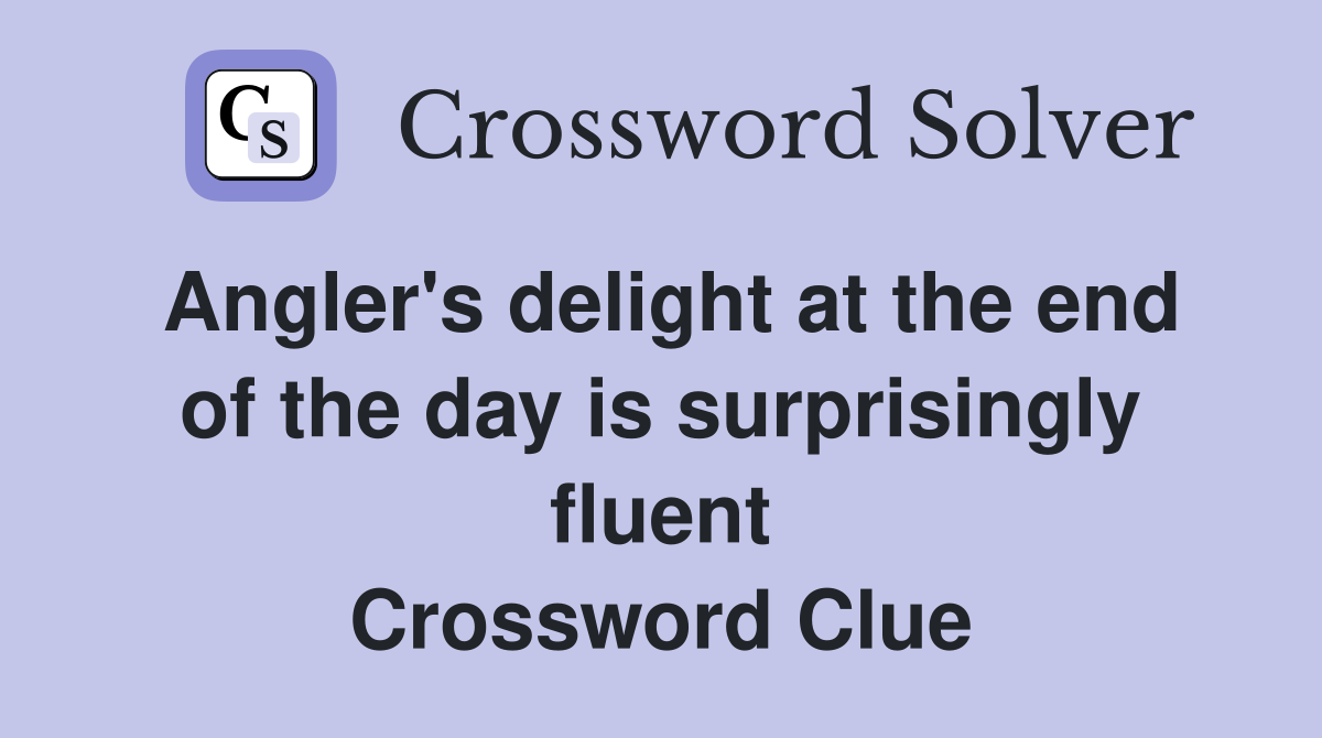 Angler's delight at the end of the day is surprisingly fluent Crossword Clue
