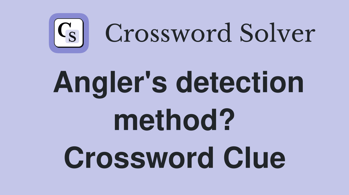 Angler's detection method? Crossword Clue