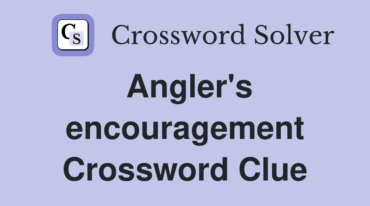 Angler's encouragement Crossword Clue