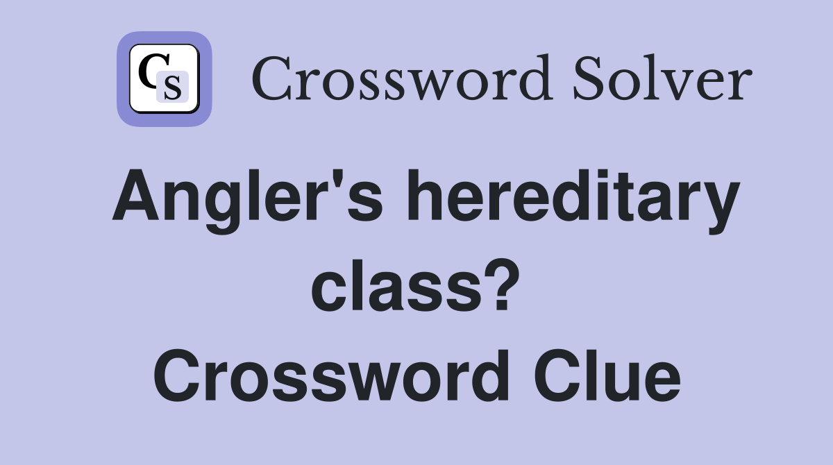 Angler's hereditary class? Crossword Clue