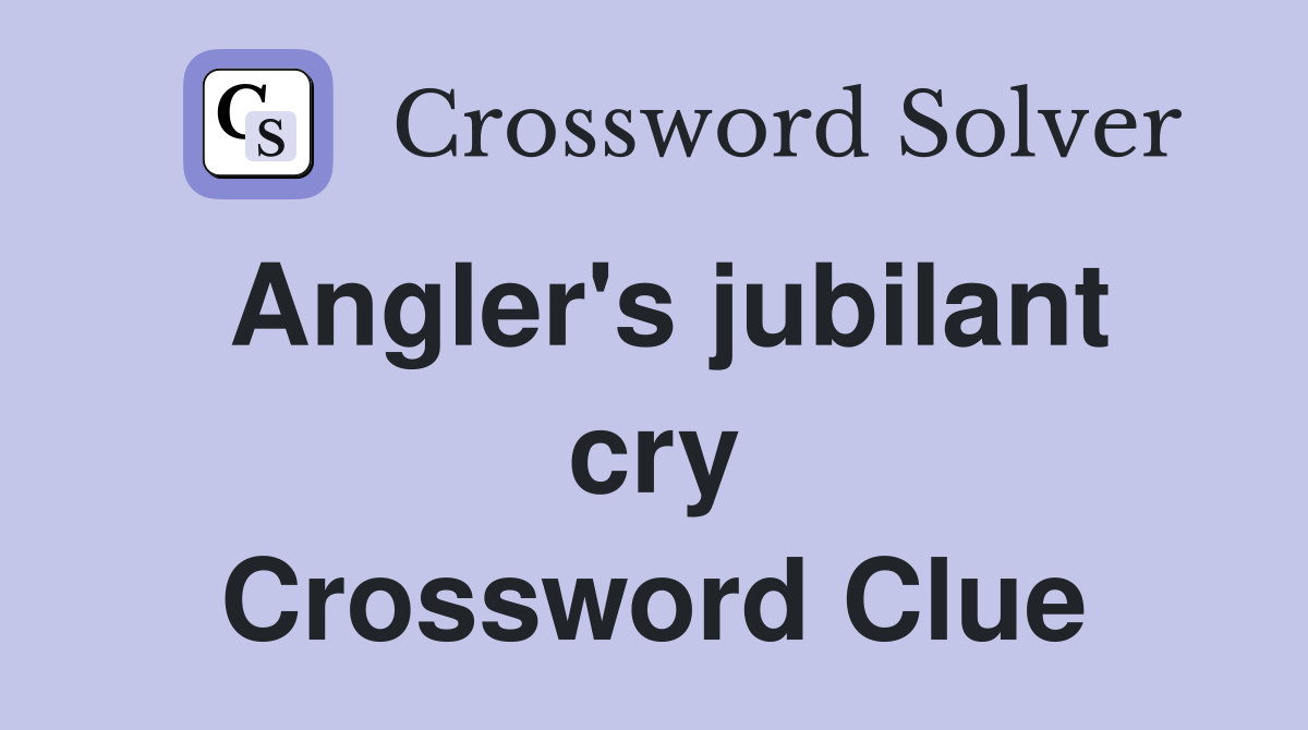 Angler's jubilant cry Crossword Clue