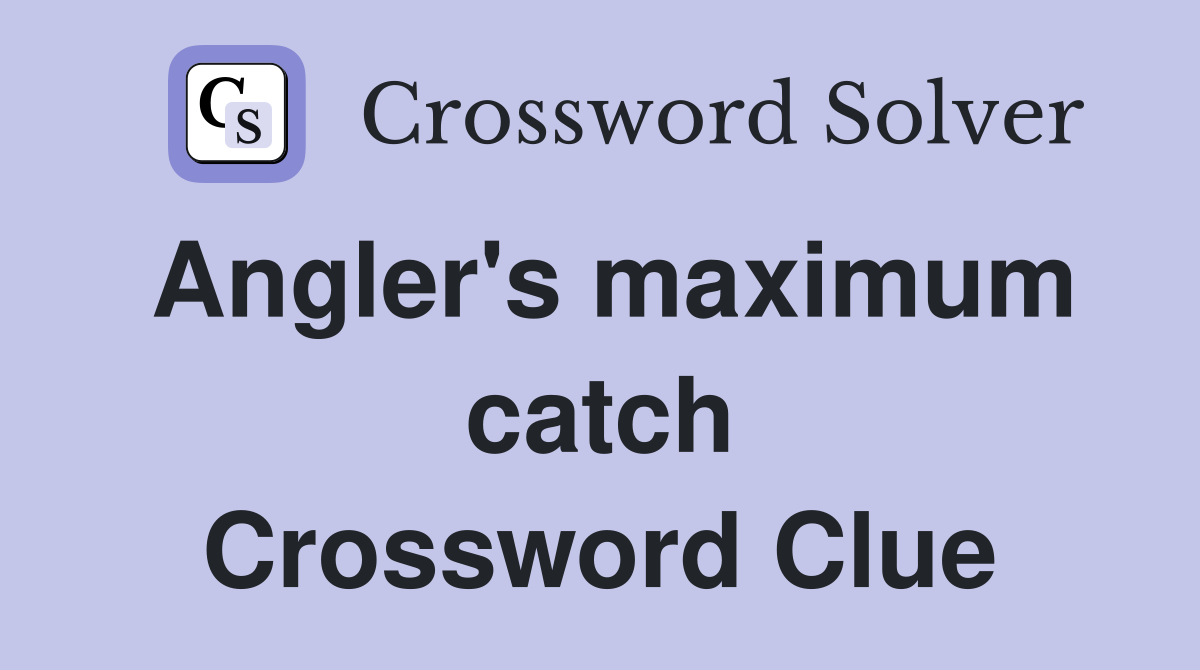 Angler's maximum catch Crossword Clue