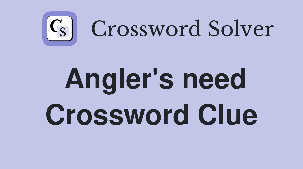 Angler's need Crossword Clue