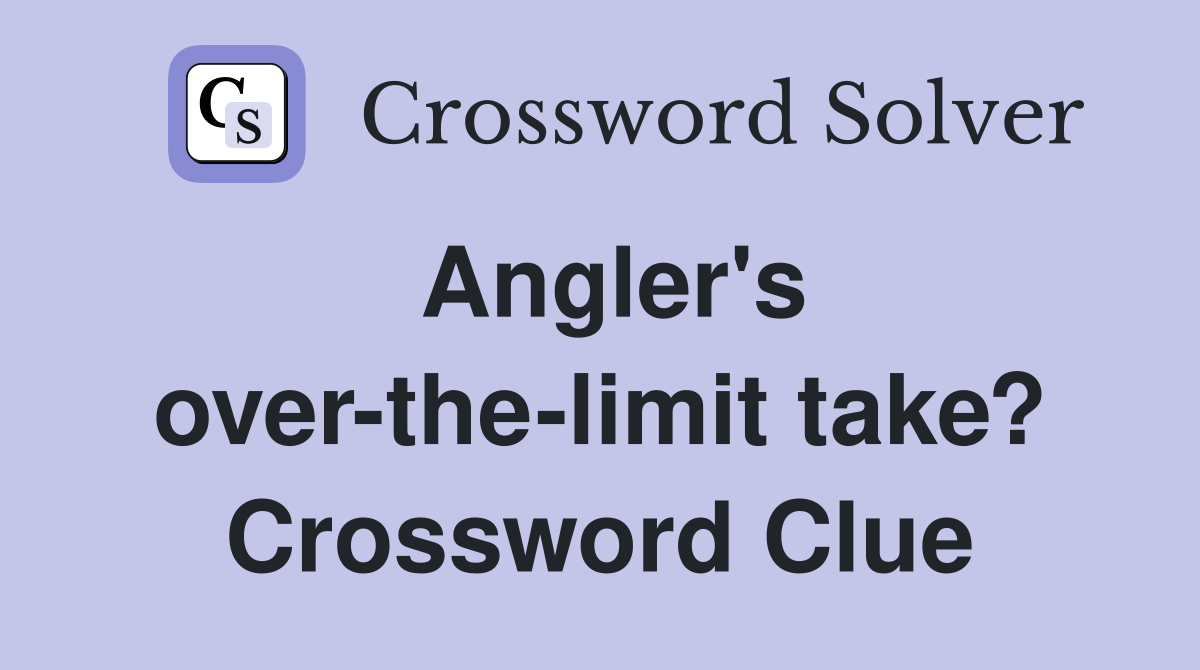 Angler's over-the-limit take? Crossword Clue