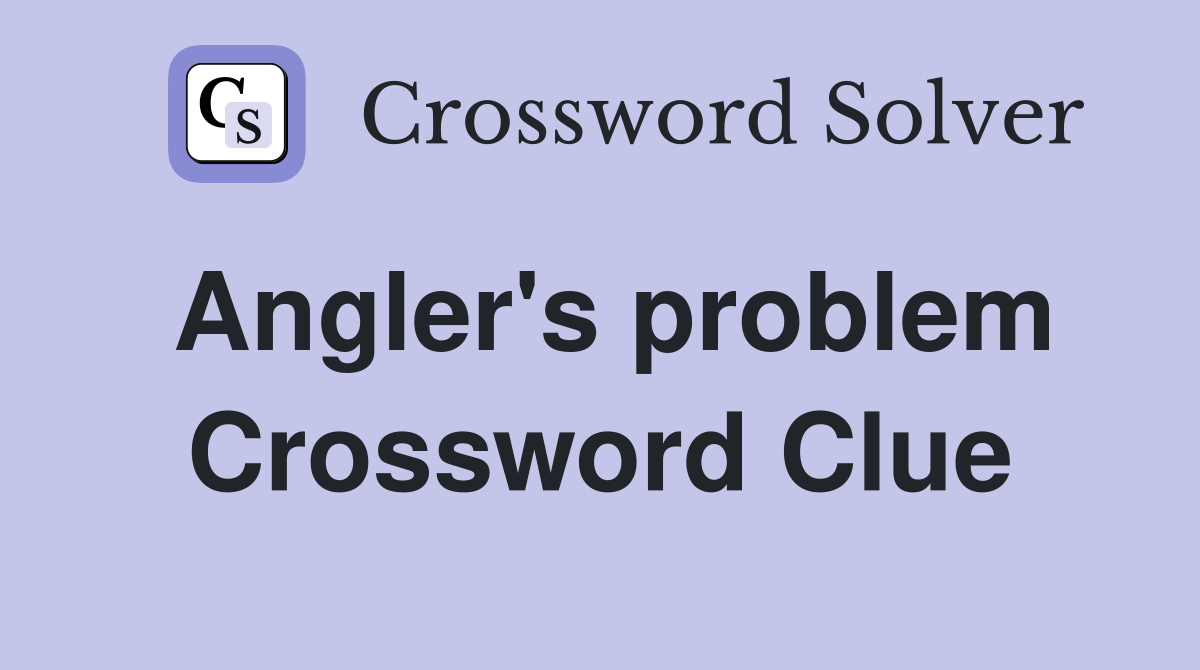 Angler's problem Crossword Clue