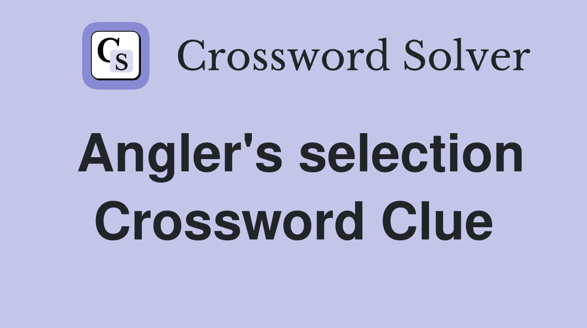 Angler's selection Crossword Clue