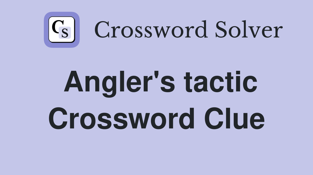 Angler's tactic Crossword Clue