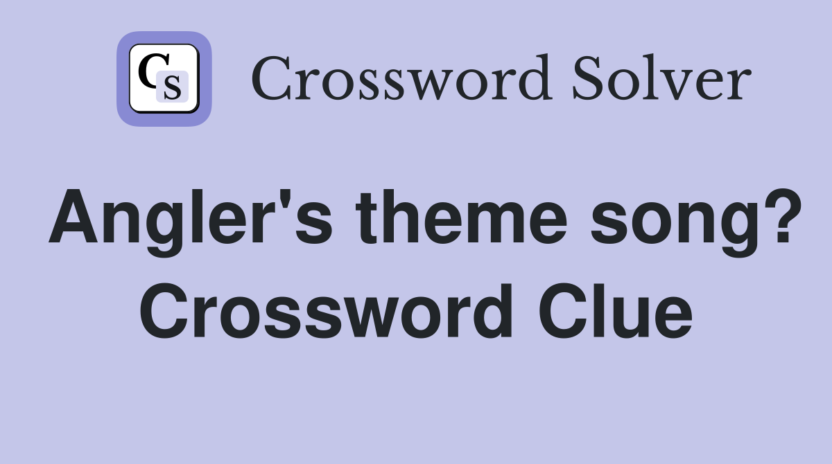 Angler's theme song? Crossword Clue