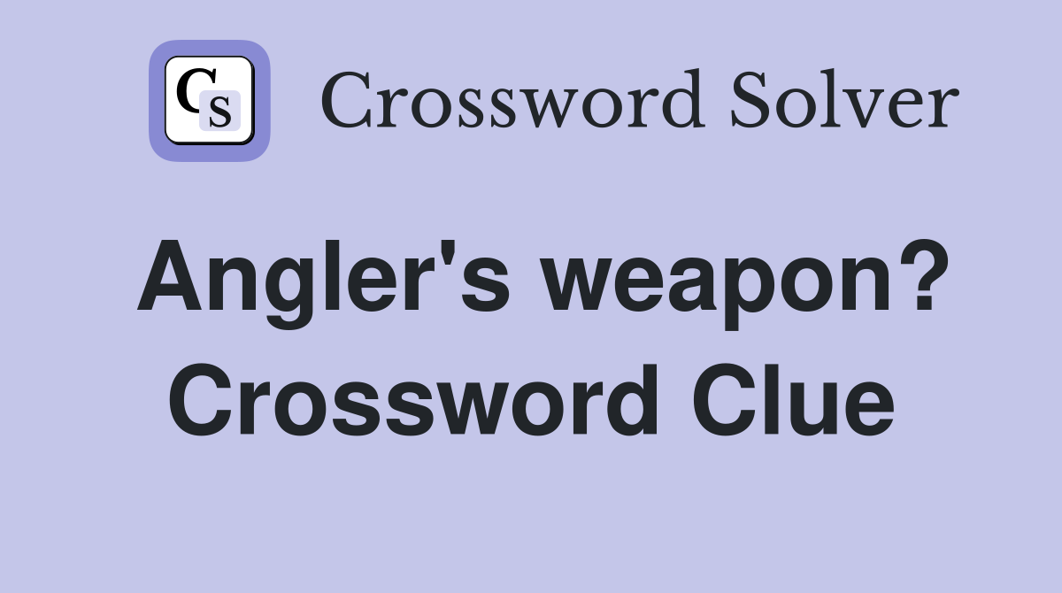 Angler's weapon? Crossword Clue