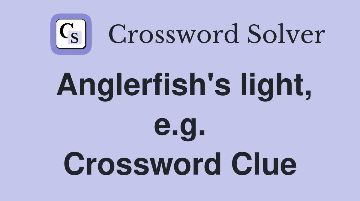 Anglerfish's light, e.g. Crossword Clue