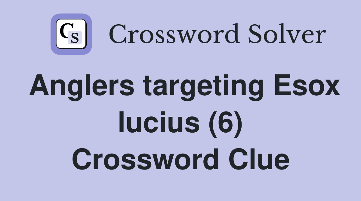 Anglers targeting Esox lucius (6) Crossword Clue