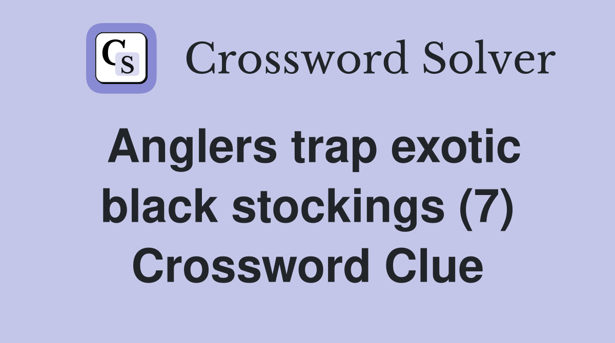 Anglers trap exotic black stockings (7) Crossword Clue