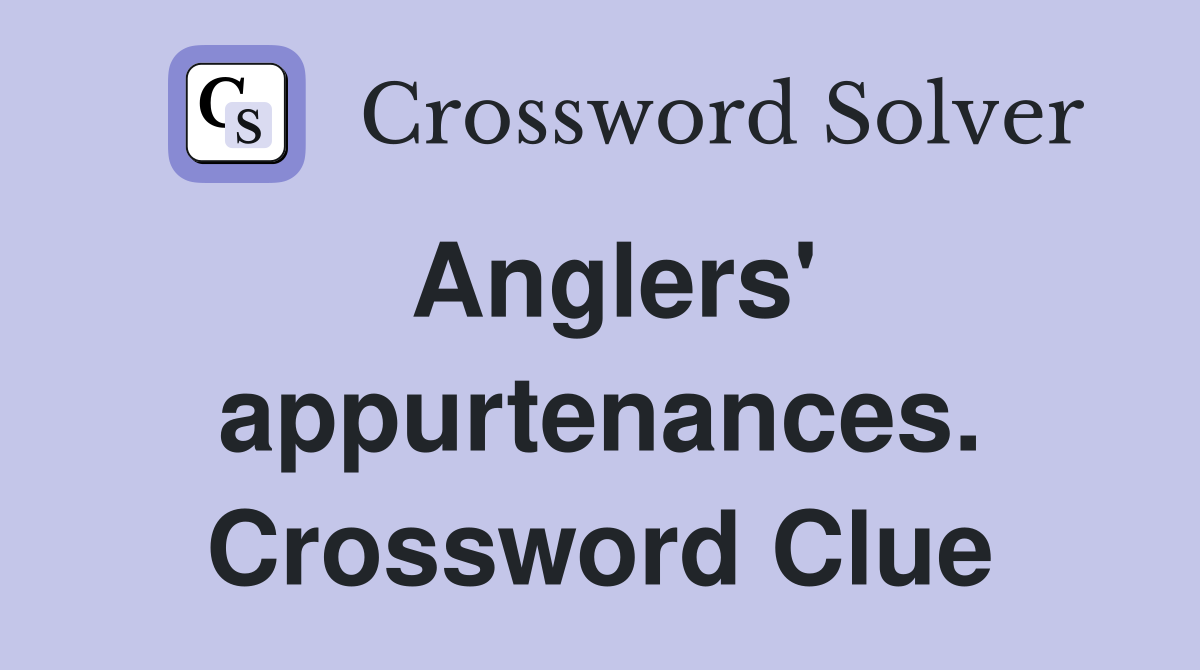 Anglers' appurtenances. Crossword Clue