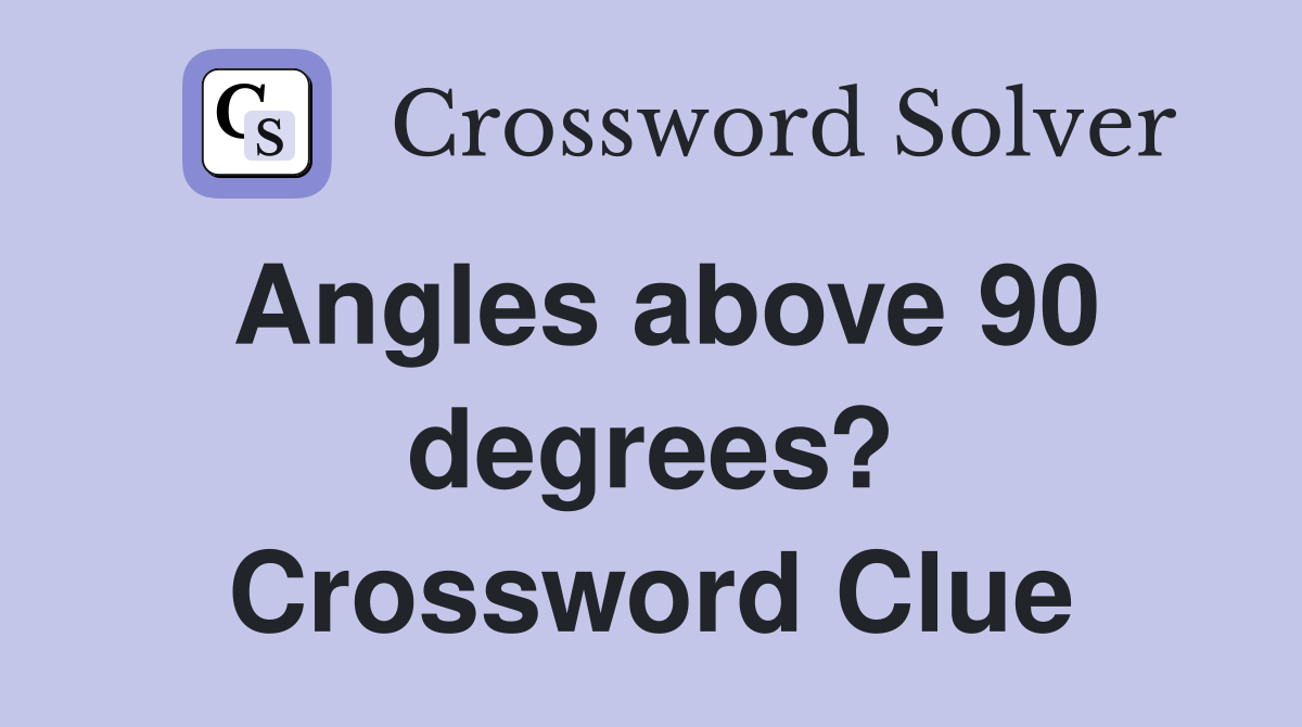 Angles above 90 degrees? Crossword Clue