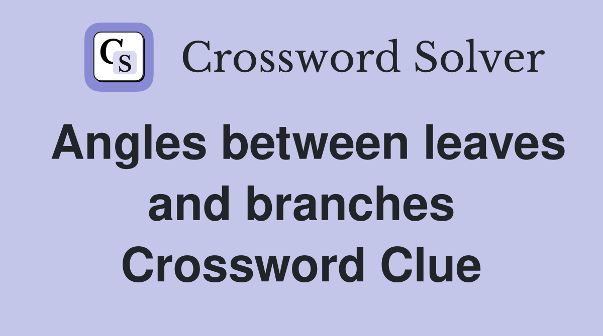 Angles between leaves and branches Crossword Clue