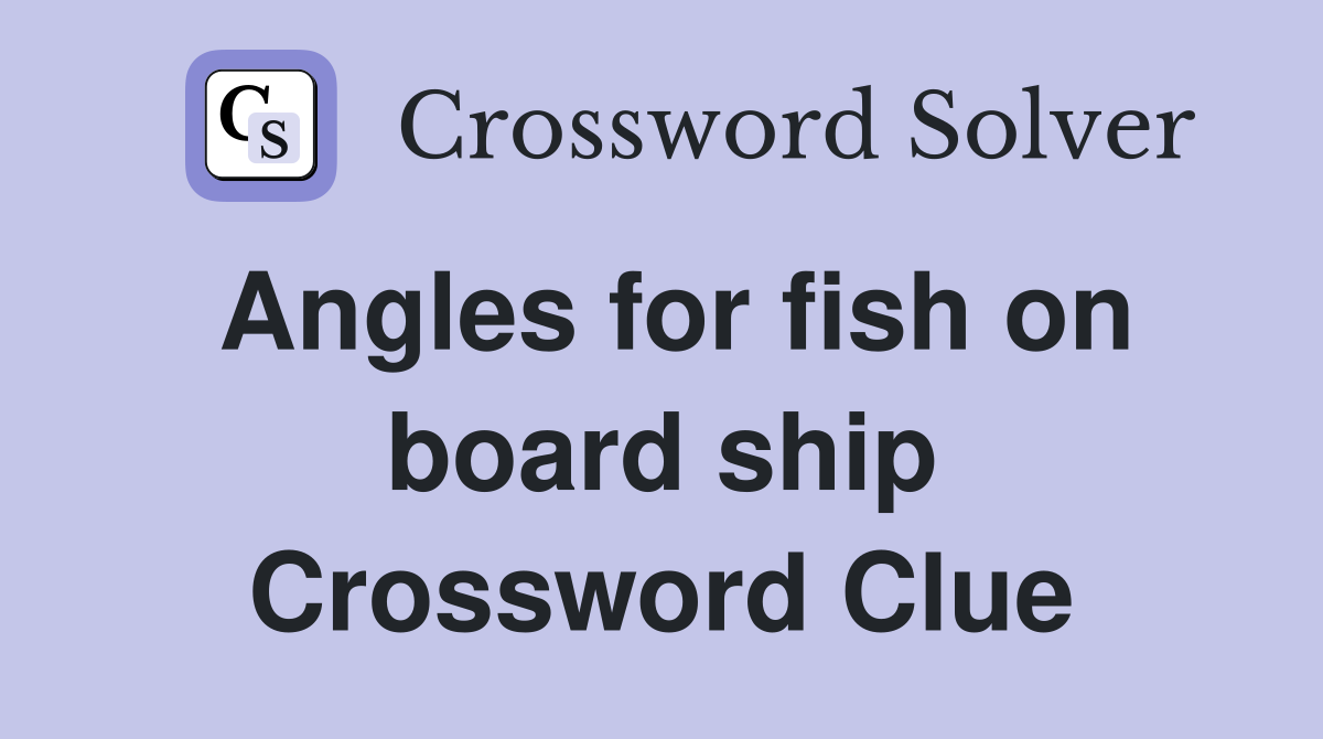 Angles for fish on board ship Crossword Clue