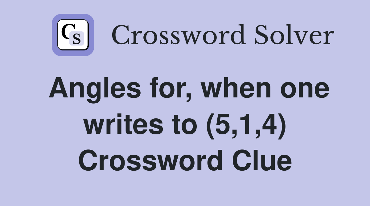 Angles for, when one writes to (5,1,4) Crossword Clue