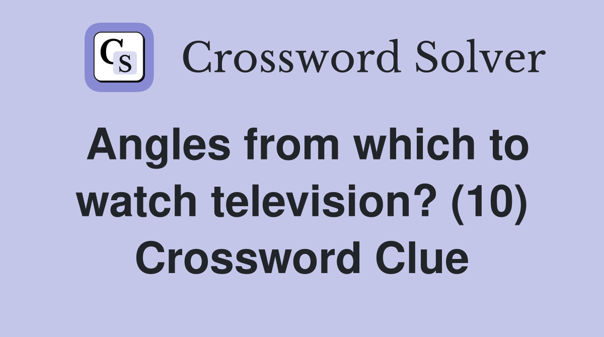 Angles from which to watch television? (10) Crossword Clue