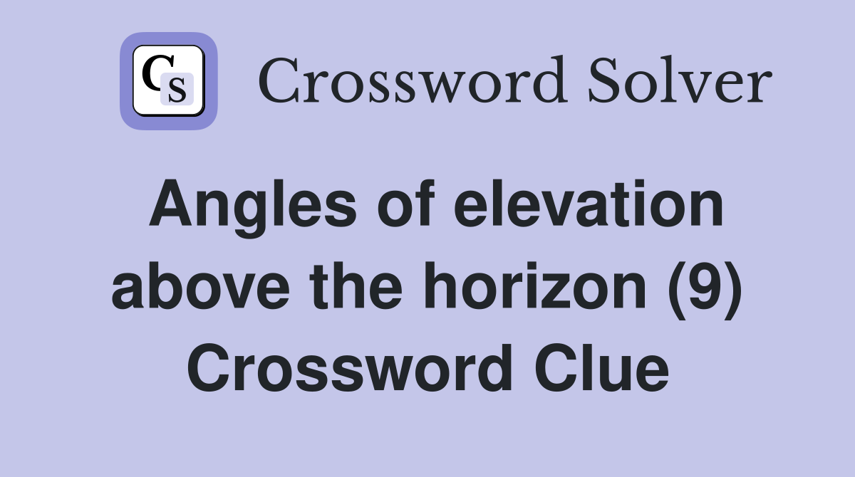 Angles of elevation above the horizon (9) Crossword Clue