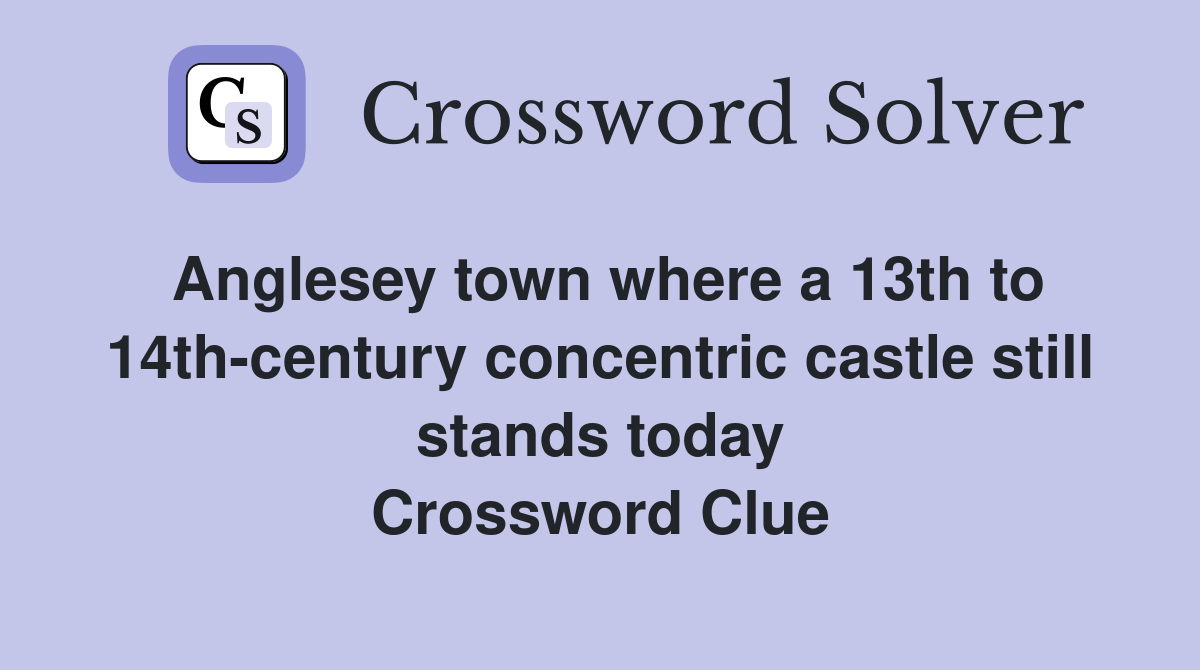 Anglesey town where a 13th to 14th-century concentric castle still stands today Crossword Clue