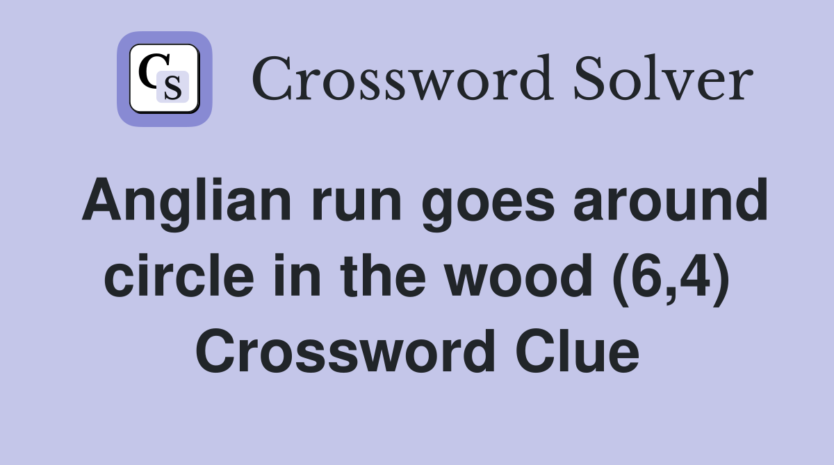 Anglian run goes around circle in the wood (6,4) Crossword Clue