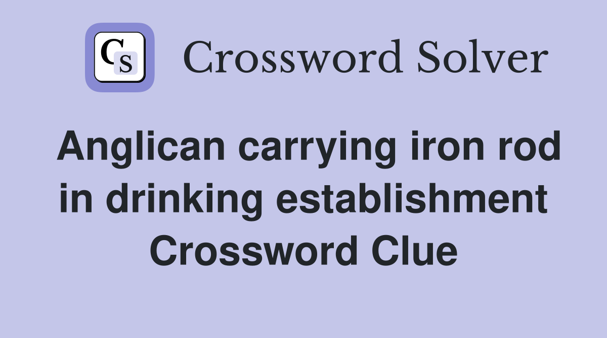 Anglican carrying iron rod in drinking establishment Crossword Clue