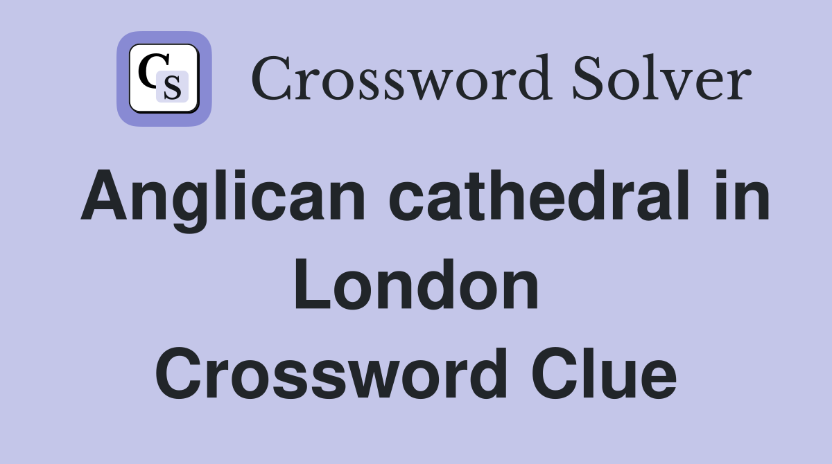 Anglican cathedral in London Crossword Clue