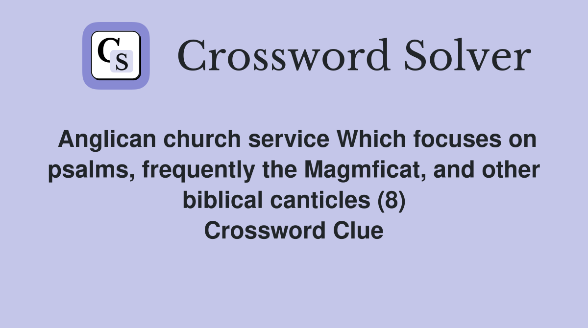 Anglican church service Which focuses on psalms, frequently the Magmficat, and other biblical canticles (8) Crossword Clue