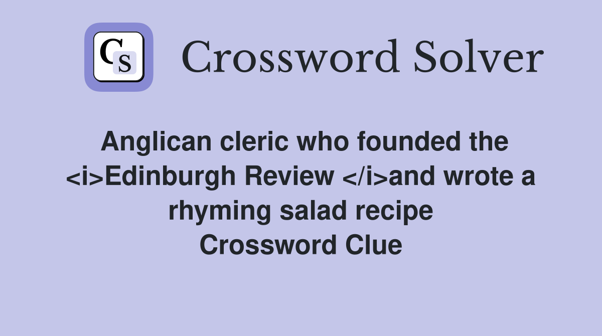 Anglican cleric who founded the <i>Edinburgh Review </i>and wrote a rhyming salad recipe Crossword Clue