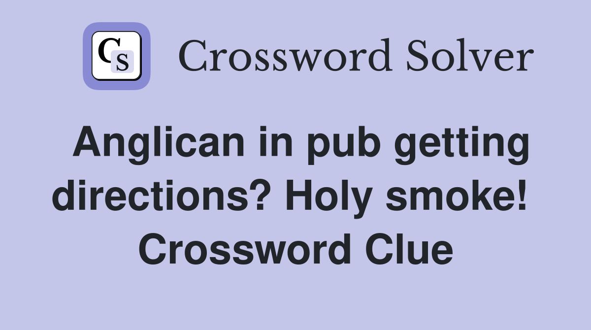 Anglican in pub getting directions? Holy smoke!  Crossword Clue