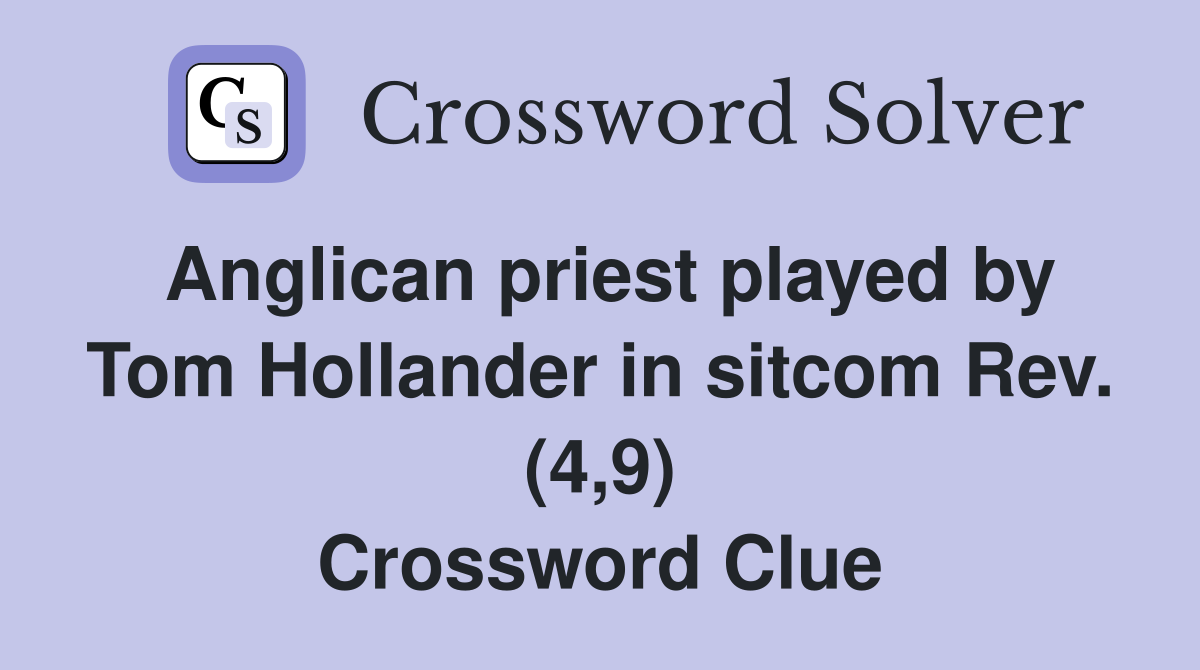 Anglican priest played by Tom Hollander in sitcom Rev. (4,9) Crossword Clue