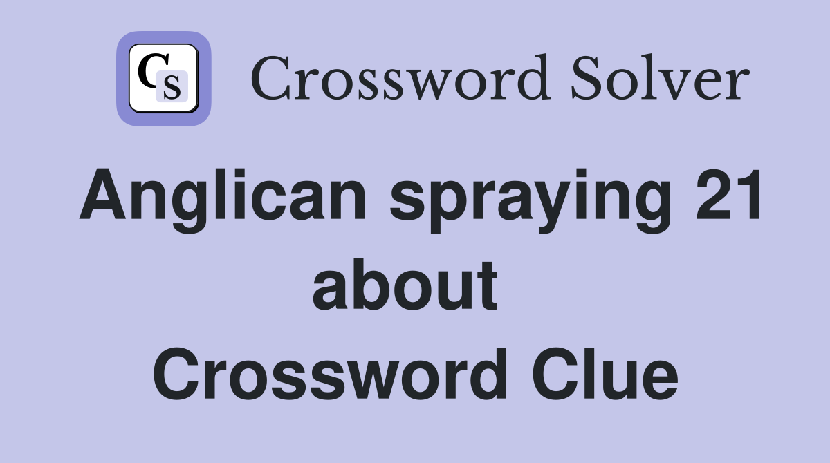 Anglican spraying 21 about  Crossword Clue
