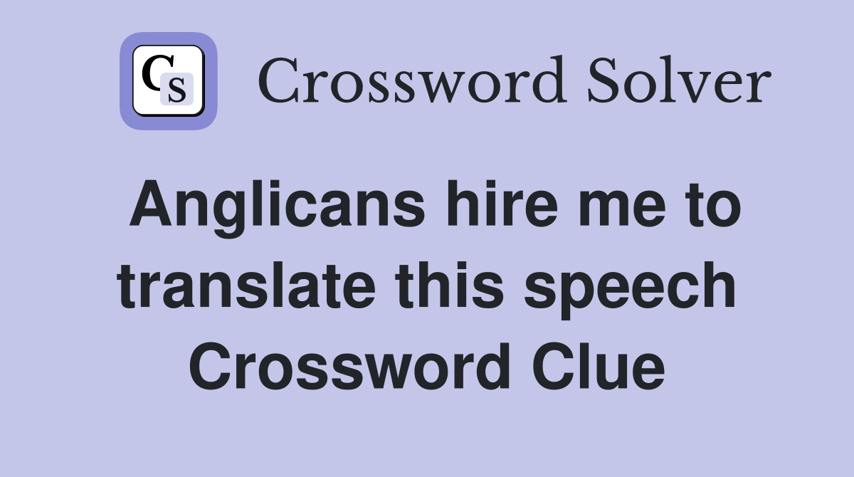 Anglicans hire me to translate this speech Crossword Clue