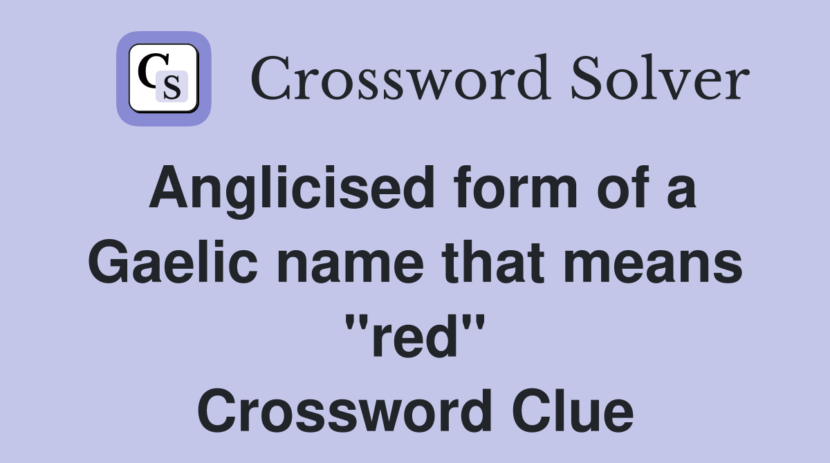 Anglicised form of a Gaelic name that means quot red quot Crossword Clue