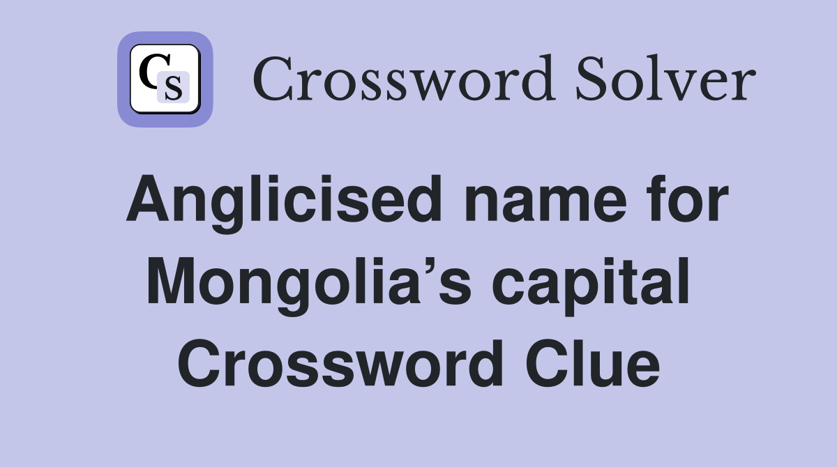 Anglicised name for Mongolia’s capital Crossword Clue